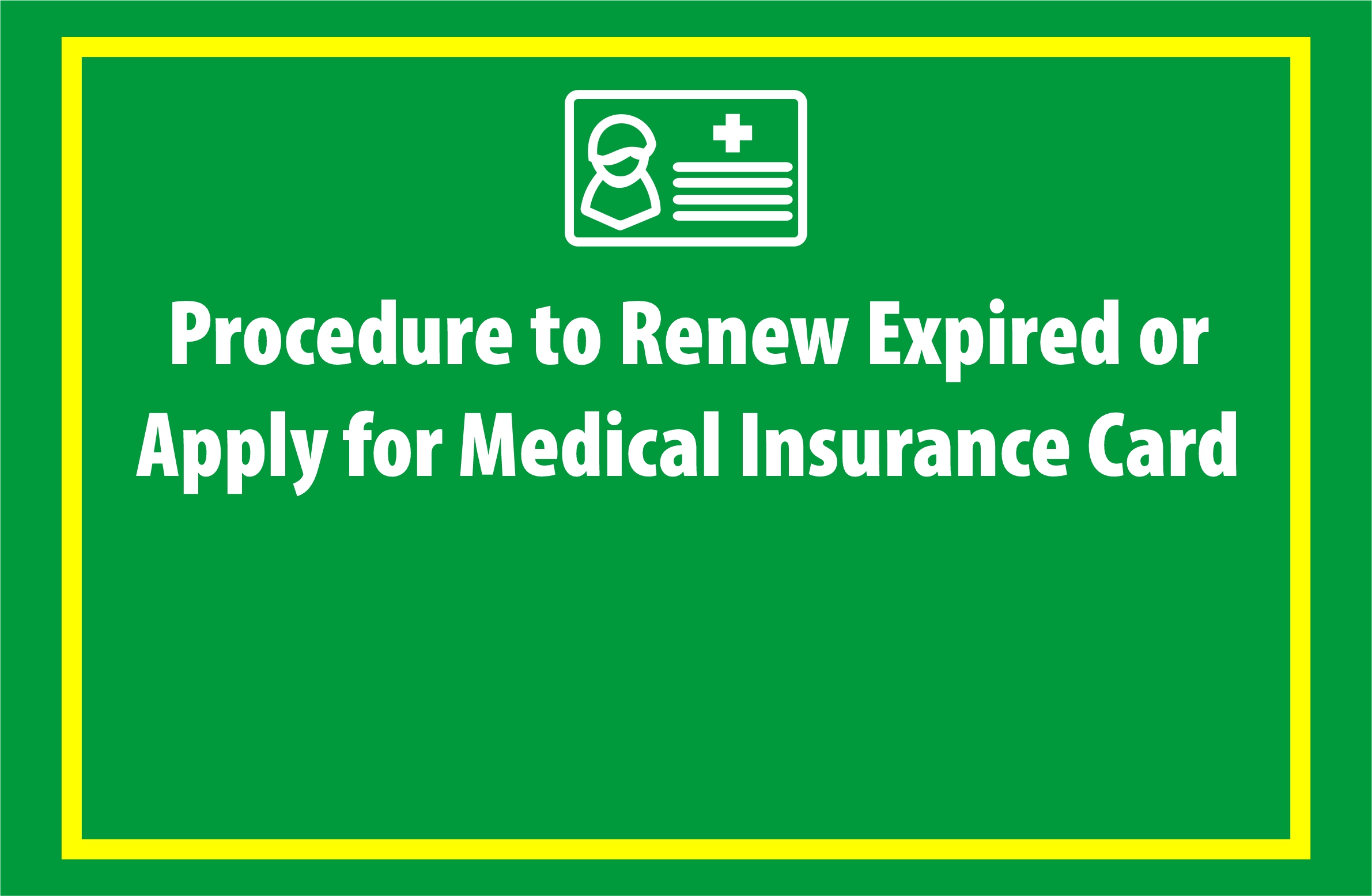Procedure to Renew Expired or Apply for Medical Insurance Card 